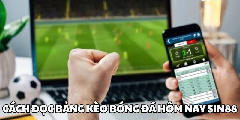 Hướng dẫn cách đọc bảng kèo bóng đá hôm nay tại Sin88