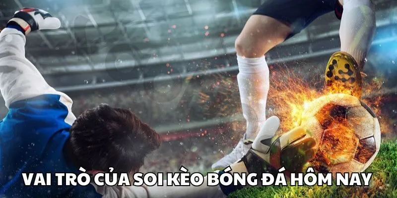Vai trò của soi kèo bóng đá hôm nay tại Sin88